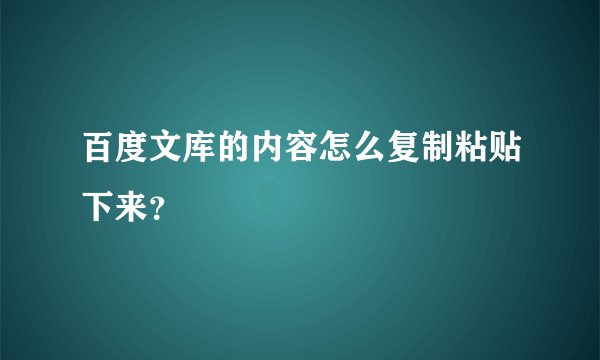 百度文库的内容怎么复制粘贴下来？