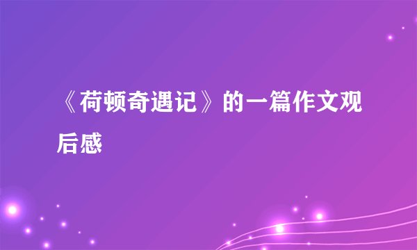 《荷顿奇遇记》的一篇作文观后感