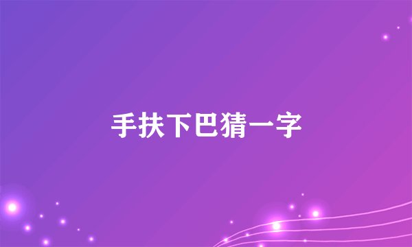 手扶下巴猜一字