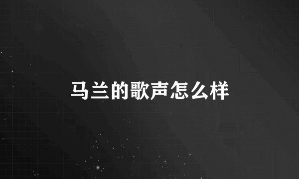 马兰的歌声怎么样