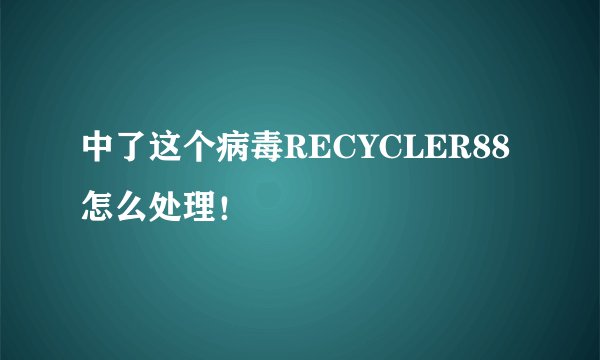 中了这个病毒RECYCLER88怎么处理！