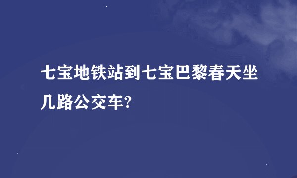 七宝地铁站到七宝巴黎春天坐几路公交车?
