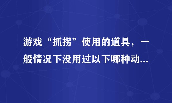 游戏“抓拐”使用的道具，一般情况下没用过以下哪种动物的骨头作为原材料？
