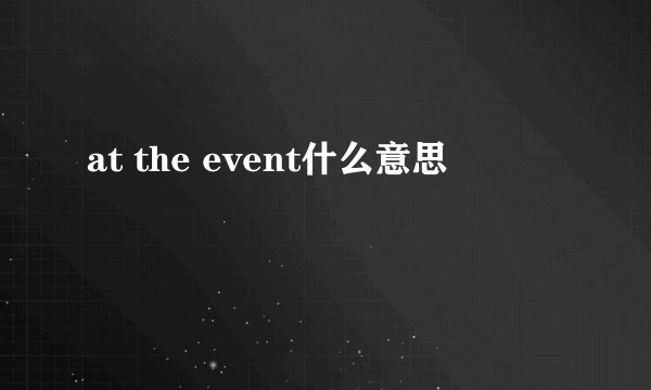 at the event什么意思