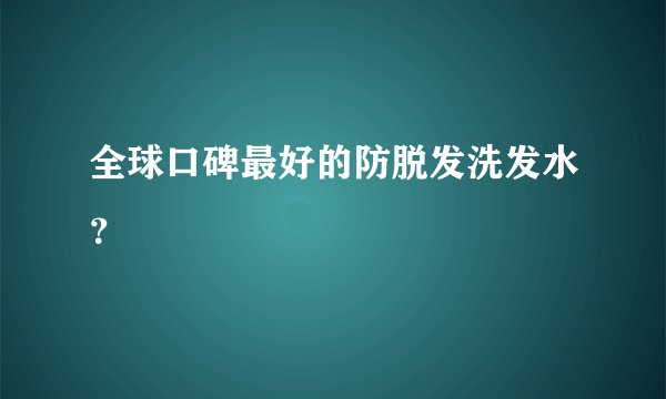全球口碑最好的防脱发洗发水？