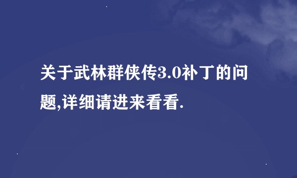 关于武林群侠传3.0补丁的问题,详细请进来看看.
