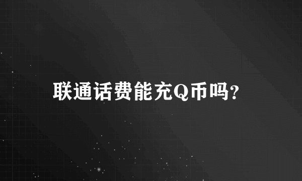 联通话费能充Q币吗？