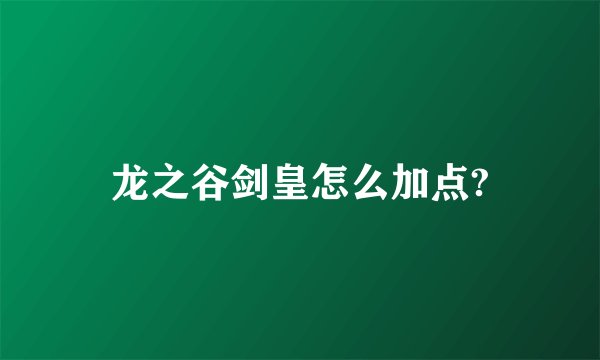 龙之谷剑皇怎么加点?