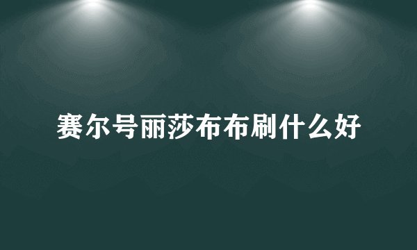 赛尔号丽莎布布刷什么好
