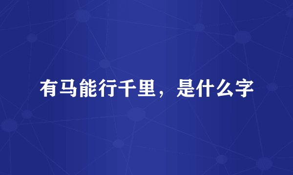 有马能行千里，是什么字