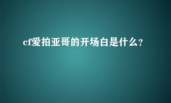 cf爱拍亚哥的开场白是什么？