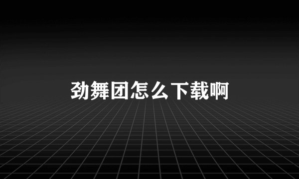 劲舞团怎么下载啊
