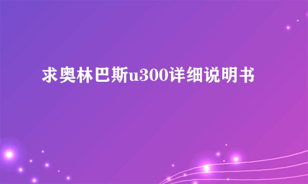 求奥林巴斯u300详细说明书