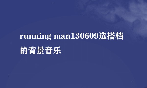 running man130609选搭档的背景音乐