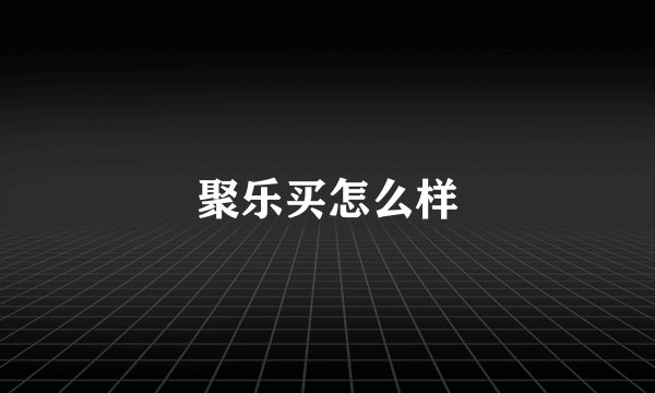 聚乐买怎么样