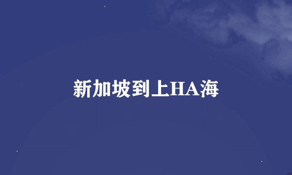 新加坡到上HA海
