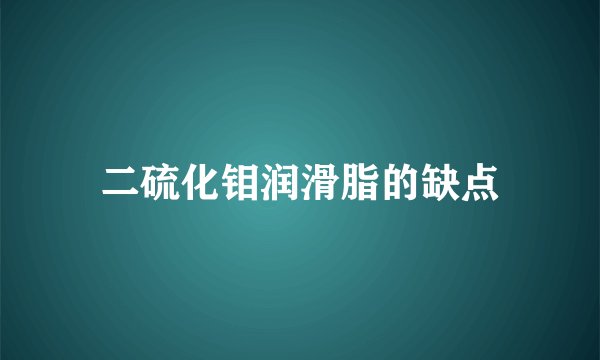 二硫化钼润滑脂的缺点