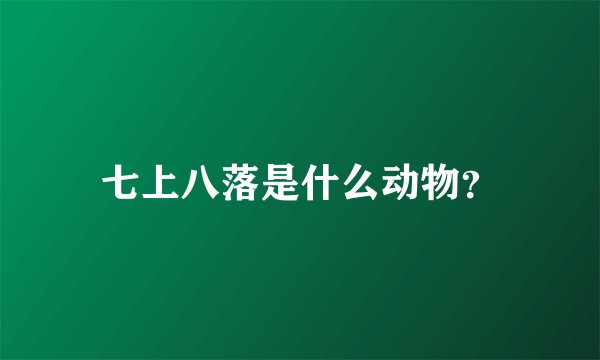 七上八落是什么动物？