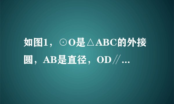 如图1，⊙O是△ABC的外接圆，AB是直径，OD∥AC，且∠CBD=∠BAC，OD交⊙O于点E．（1）求证：BD是⊙O的切线