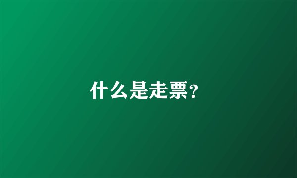 什么是走票？