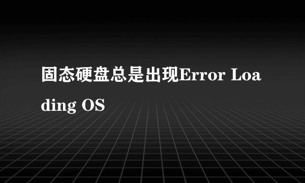 固态硬盘总是出现Error Loading OS