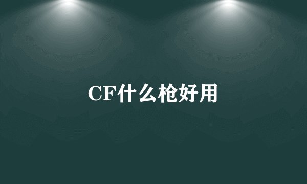 CF什么枪好用