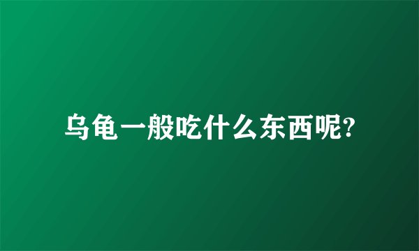 乌龟一般吃什么东西呢?