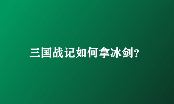 三国战记如何拿冰剑？