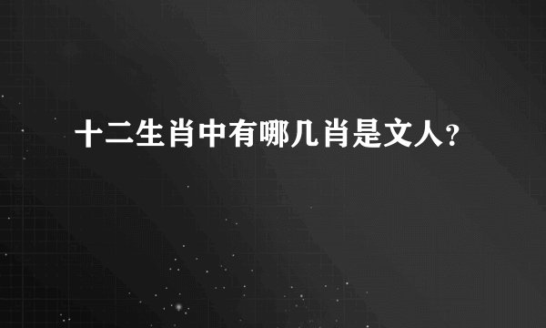 十二生肖中有哪几肖是文人？