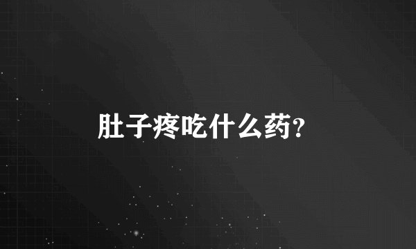 肚子疼吃什么药？