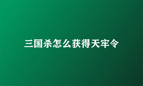 三国杀怎么获得天牢令