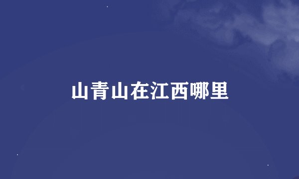 山青山在江西哪里