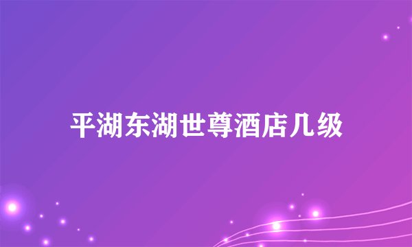 平湖东湖世尊酒店几级