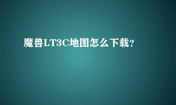 魔兽LT3C地图怎么下载？