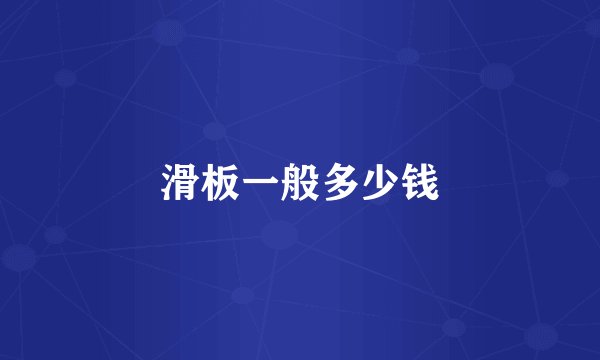 滑板一般多少钱