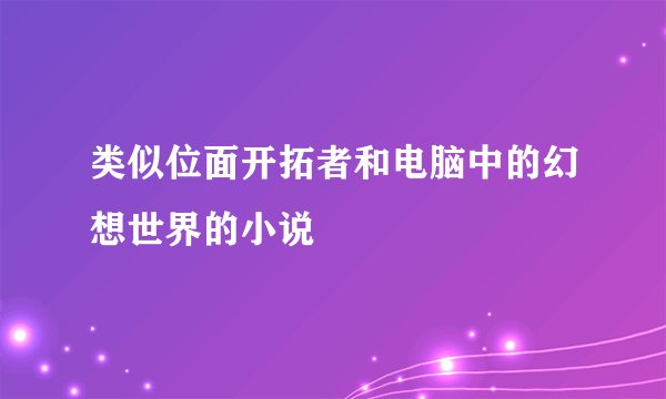 类似位面开拓者和电脑中的幻想世界的小说