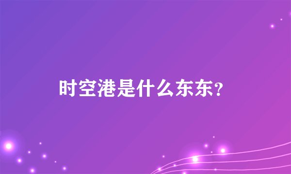 时空港是什么东东？