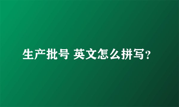生产批号 英文怎么拼写？