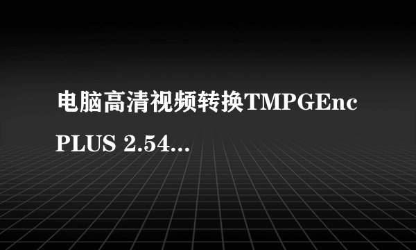 电脑高清视频转换TMPGEnc PLUS 2.54采用KVCD技术转换254MB.RMVB为SVCD格式，转换后达2.1G,如何解决