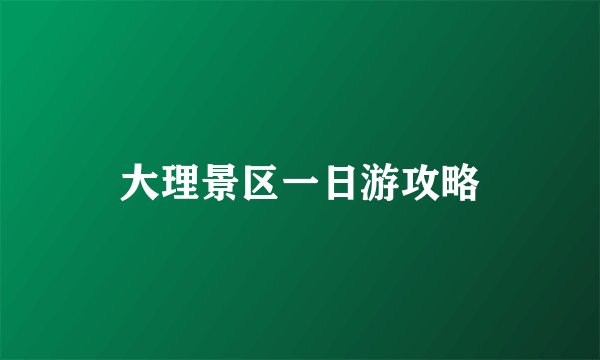 大理景区一日游攻略