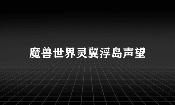 魔兽世界灵翼浮岛声望