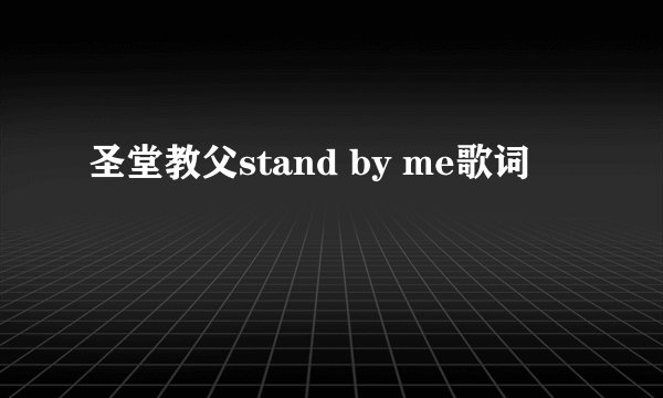 圣堂教父stand by me歌词