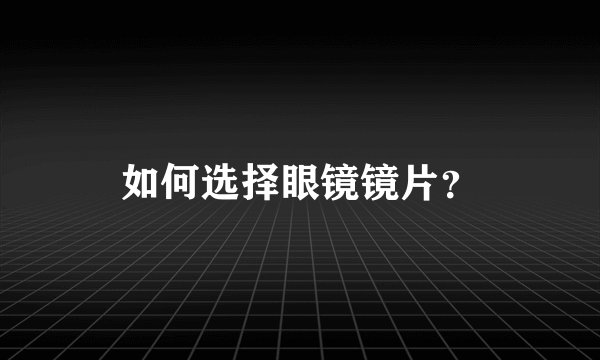 如何选择眼镜镜片？