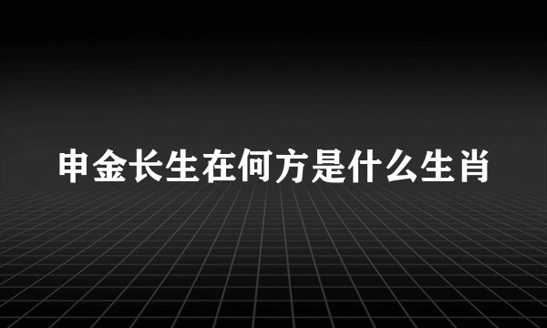 申金长生在何方是什么生肖