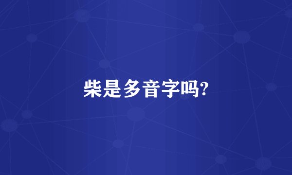 柴是多音字吗?
