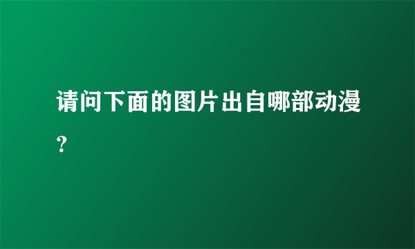 请问下面的图片出自哪部动漫？