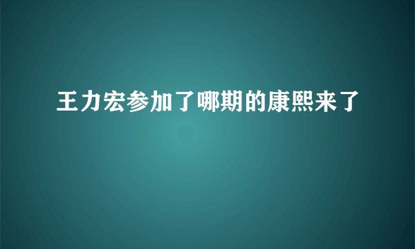 王力宏参加了哪期的康熙来了