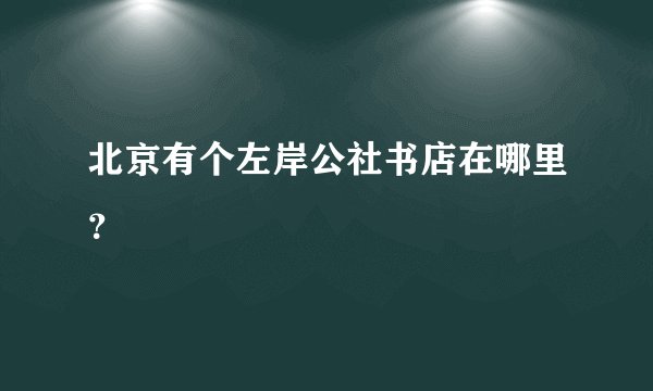 北京有个左岸公社书店在哪里？