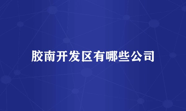 胶南开发区有哪些公司