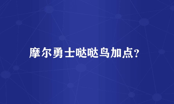摩尔勇士哒哒鸟加点？